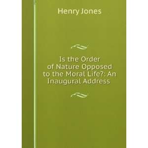   Opposed to the Moral Life? An Inaugural Address . Henry Jones Books