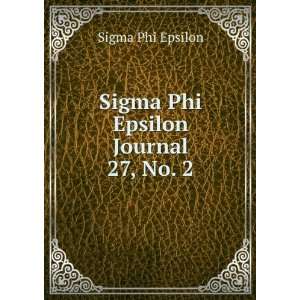    Sigma Phi Epsilon Journal. 27, No. 2 Sigma Phi Epsilon Books