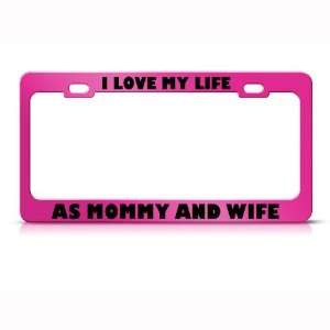  I Love My Life As Mommy And Wife Metal license plate frame 