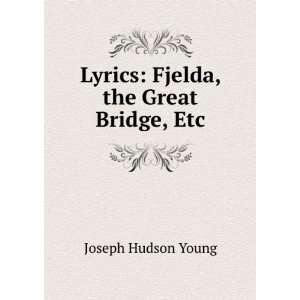 Lyrics Fjelda, the Great Bridge, Etc Joseph Hudson Young  