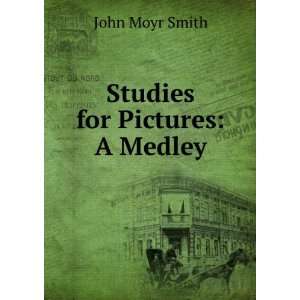 Studies for Pictures: A Medley: John Moyr Smith:  Books