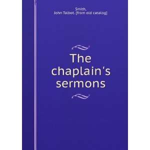   The chaplains sermons John Talbot. [from old catalog] Smith Books