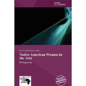  Native American Women In the Arts (9786138550716 