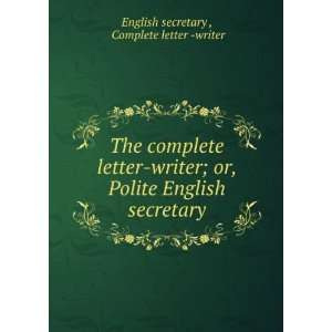  letter writer; or, Polite English secretary Complete letter  writer 