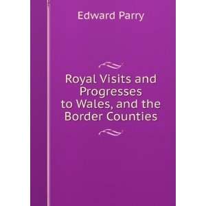  Royal Visits and Progresses to Wales, and the Border 