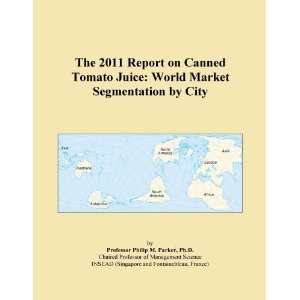 The 2011 Report on Canned Tomato Juice World Market Segmentation by 