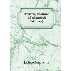    Teatro, Volume 15 (Spanish Edition) Jacinto Benavente Books