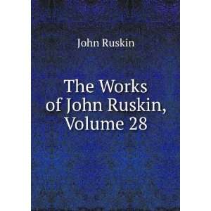  The Works of John Ruskin, Volume 28 John Ruskin Books