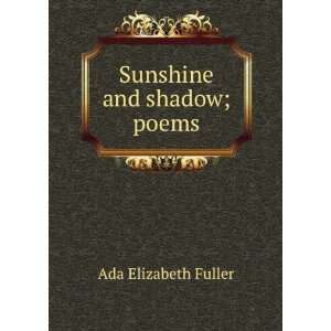  Sunshine and shadow; poems Ada Elizabeth Fuller Books