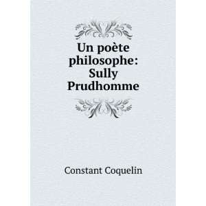  Un poÃ¨te philosophe Sully Prudhomme Constant Coquelin Books