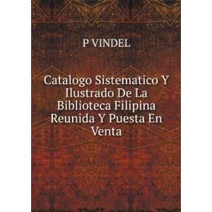   De La Biblioteca Filipina Reunida Y Puesta En Venta: P VINDEL: Books
